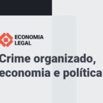 Economia Legal debate crime organizado, economia e política